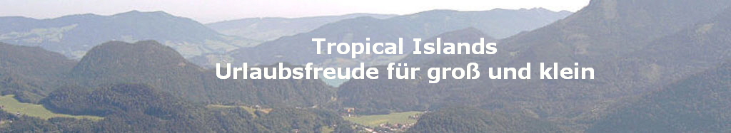 Tropical Islands
Urlaubsfreude fr gro und klein